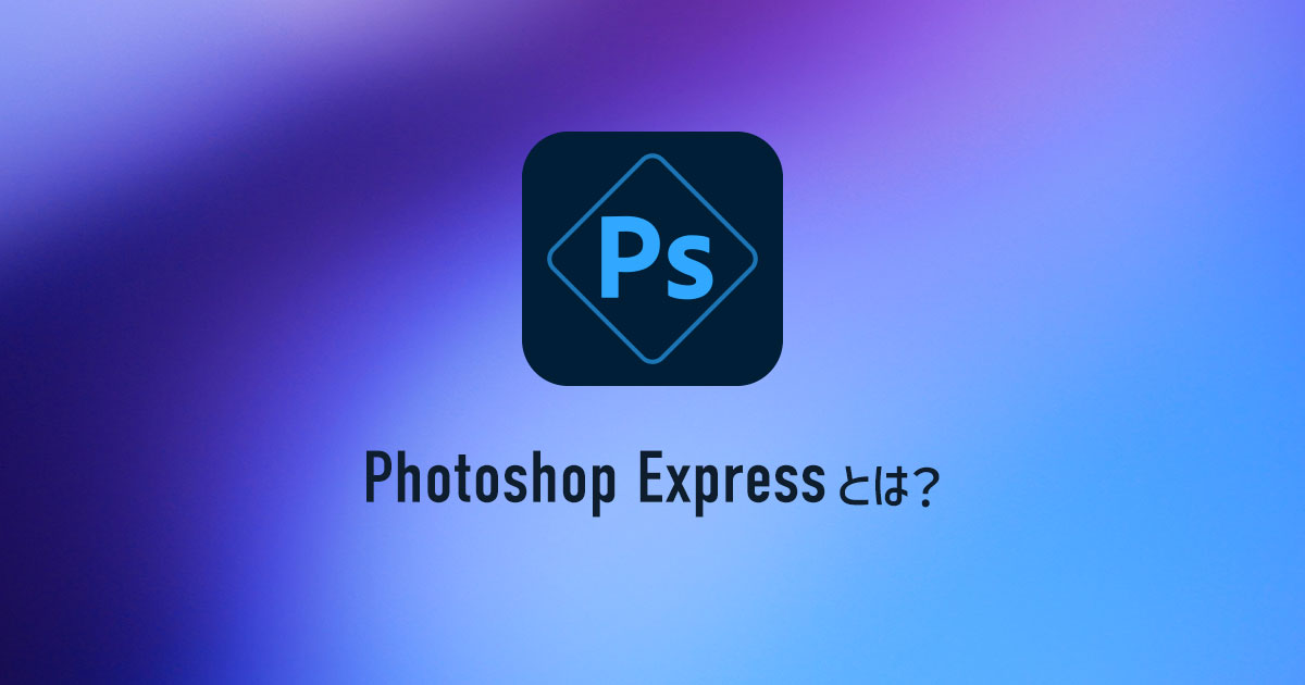 Photoshop Expressとは？ 特徴とアプリでできること