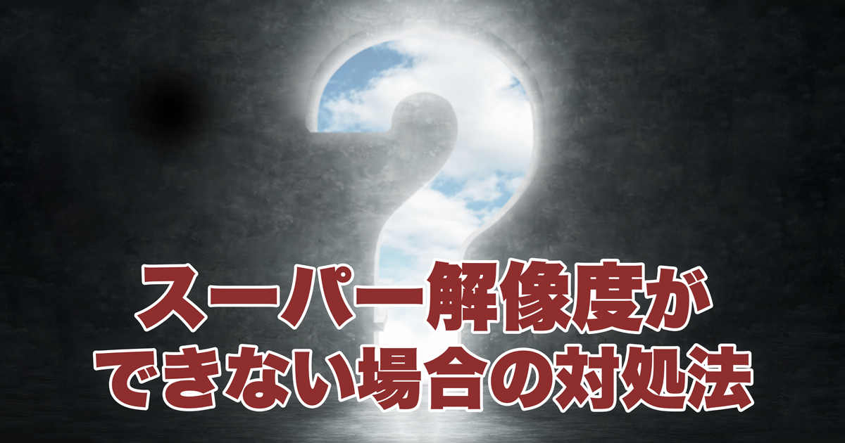 スーパー解像度ができない場合の対処法