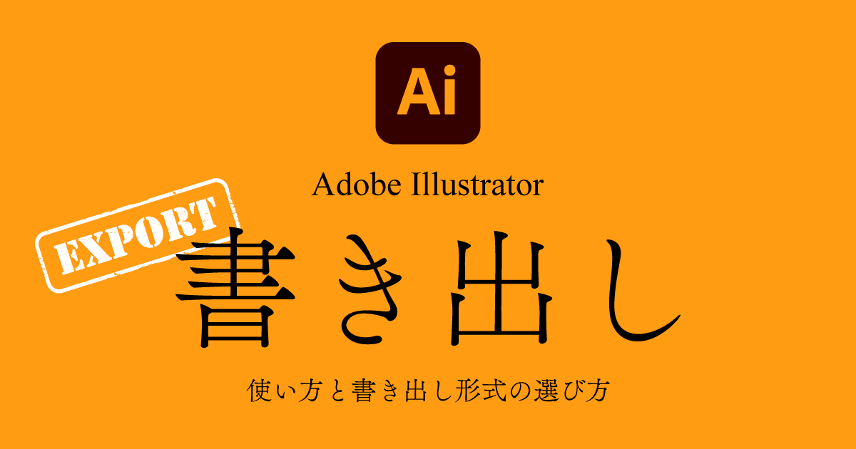 【Illustrator】イラレの書き出し・保存方法についてわかりやすく解説