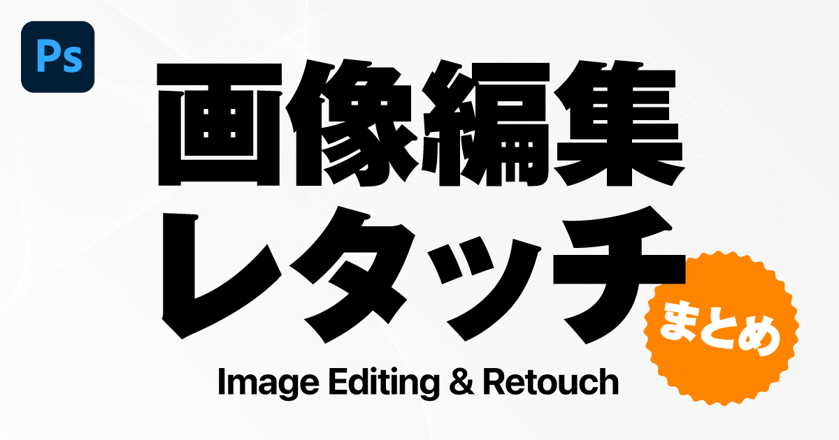 デザインにおける画像編集・写真レタッチの基本 まとめ