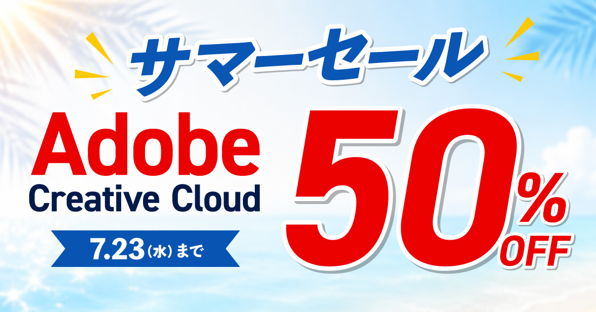 【7/22まで】Adobe Creative Cloud サマーセール【50%OFF】