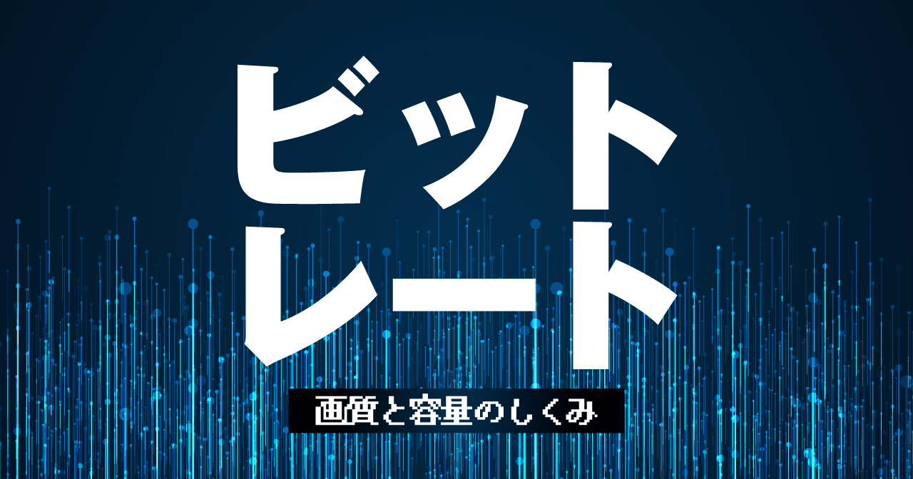 ビットレートとは？ 画質・容量の関係と設定の考え方を図解でわかりやすく解説
